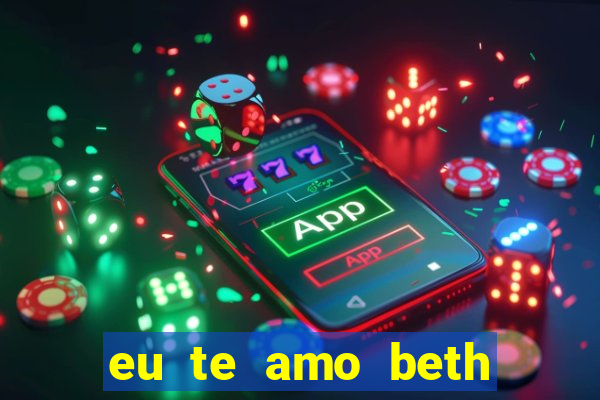 eu te amo beth cooper 2